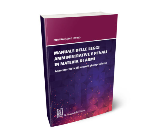 Leggi sulle armi: Iovino firma il nuovo Manuale Leggi sulle armi: Pier Francesco Iovino, Manuale delle leggi amministrative e penali in materia di armi, G. Giappichelli Editore
